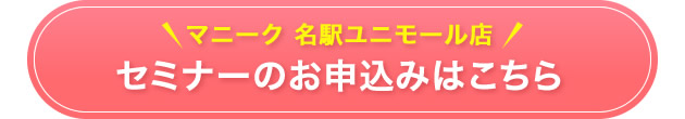 マニーク名駅ユニモール店セミナーのお申込みはこちら